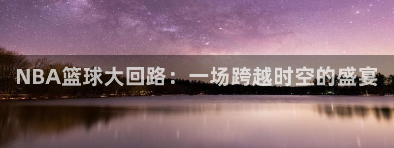  vsports - 胜利因您更精彩：NBA篮球大回路：一场跨